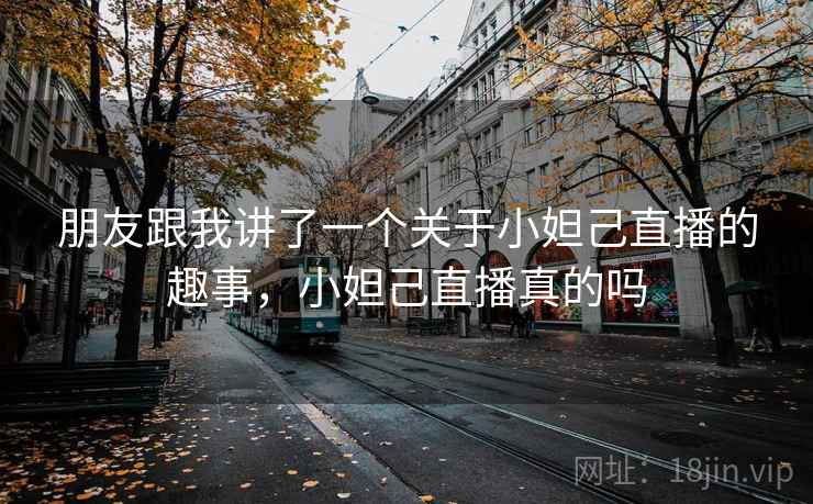 朋友跟我讲了一个关于小妲己直播的趣事,小妲己直播真的吗 朋友跟我讲了一个关于小妲己直播的趣事,小妲己直播真的吗