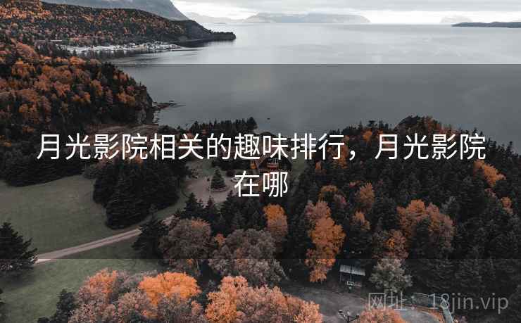 月光影院相关的趣味排行，月光影院在哪