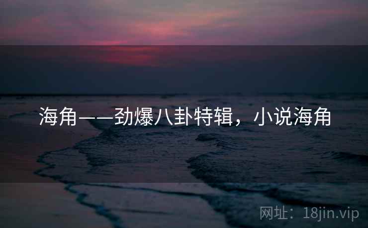 海角——劲爆八卦特辑，小说海角